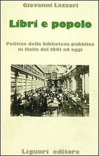 Libri e popolo. Politica della biblioteca pubblica in Italia dal 1861 ad oggi - Giovanni Lazzari - copertina