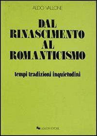 Dal Rinascimento al Romanticismo. Tempi, tradizioni, inquietudini - Aldo Vallone - copertina