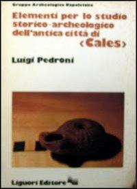 Elementi per lo studio storico-archeologico dell'antica città di Cales - Luigi Pedroni - copertina
