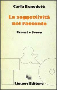 La soggettività del racconto. Proust e Svevo - Carla Benedetti - copertina