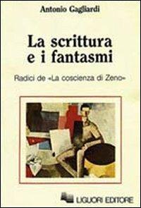 La scrittura e i fantasmi. Radici de La coscienza di Zeno - Antonio Gagliardi - copertina