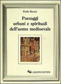 Paesaggi urbani e spirituali dell'uomo medioevale - Paolo Brezzi - copertina