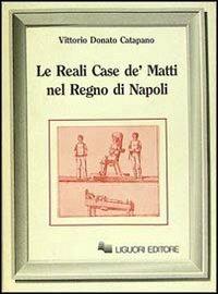 Le reali case de' matti nel regno di Napoli - Vittorio D. Catapano - copertina