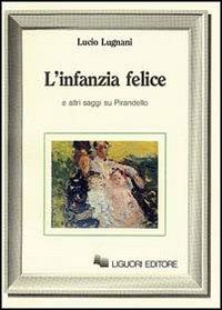 L' infanzia felice e altri saggi su Pirandello - Lucio Lugnani - copertina