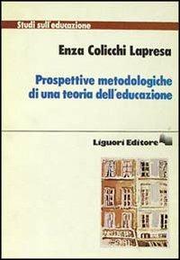 Prospettive metodologiche di una teoria dell'educazione - Enza Colicchi Lapresa - copertina