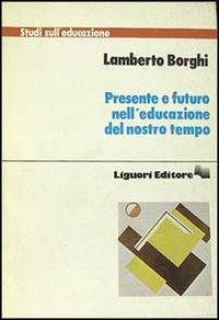 Presente e futuro nell'educazione del nostro tempo - Lamberto Borghi - copertina