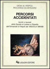 Percorsi accidentati. Iscritti e laureati alla Facoltà di lettere e filosofia dell'Università di Napoli dal 1972/73 al 19884/85 - Gioia M. Rispoli,Riccardo Scartezzini - copertina