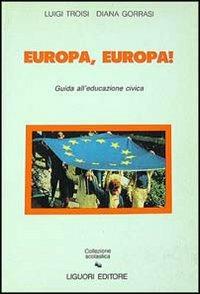 Europa, Europa! Guida all'educazione civica - Luigi Troisi,Diana Gorrasi - copertina