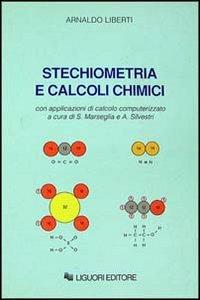 Stechiometria e calcoli chimici. Con applicazioni di calcolo computerizzato - Arnaldo Liberti - copertina