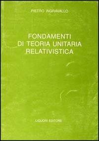 Fondamenti di teoria unitaria relativistica - Pietro Ingravallo - copertina