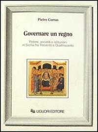 Governare un regno. Potere, società e istituzioni in Sicilia fra Trecento e Quattrocento - Pietro Corrao - copertina