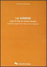 La consob. Lezioni di diritto del mercato finanziario. Appendice di aggiornamento della raccolta di disposizioni - Gustavo Minervini - copertina