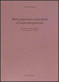Disoccupazione industriale e Cassa integrazione. Una ricerca sulla condizione dei cassintegrati a Napoli - Enrico Rebeggiani - copertina
