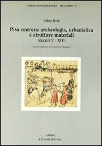 Pisa com'era: archeologia, urbanistica e strutture materiali (secoli V-XIV) - Fabio Redi - copertina