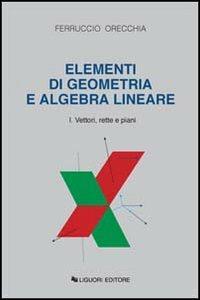 Elementi di geometria e algebra lineare. Vol. 1: Vettori, rette e piani - Ferruccio Orecchia - copertina