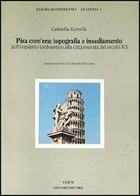Pisa com'era: topografia e insediamento dall'impianto tardoantico alla città murata del secolo XII - Gabriella Garzella - copertina