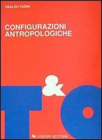 Configurazioni antropologiche. Esperienze e metamorfosi della soggettività moderna - Ubaldo Fadini - copertina