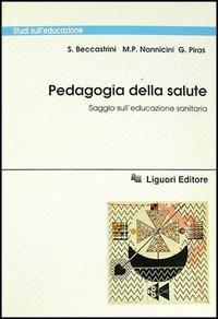 Pedagogia della salute. Saggio sull'educazione sanitaria - Stefano Beccastrini,M. Paola Nannicini,Giuseppino Piras - copertina