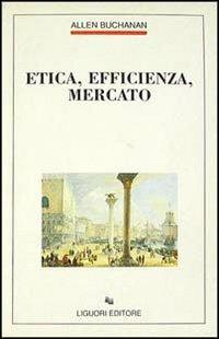 Etica, efficienza, mercato - Allen Buchanan - copertina