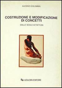 Costruzione e modificazione di concetti. Dalle scale ai fattori - Alessio Colombis - copertina