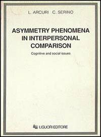 Asymmetry phenomena in interpersonal comparison. Cognitive and social issues - Luciano Arcuri,Carmençita Serino - copertina