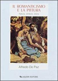 Il romanticismo e la pittura. Natura, simbolo, storia - Alfredo De Paz - copertina