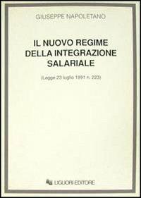 Il nuovo regime della integrazione salariale (Legge 23 luglio 1991, n. 223) - Giuseppe Napoletano - copertina