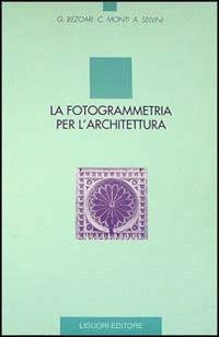 La fotogrammetria per l'architettura - Giorgio Bezoari,Carlo Monti,Attilio Selvini - copertina