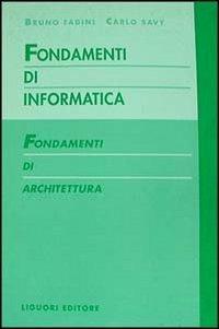 Fondamenti di informatica. Fondamenti di architettura - Bruno Fadini,Carlo Savy - copertina