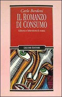 Il romanzo di consumo. Editoria e letteratura di massa - Carlo Bordoni - copertina