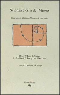 Scienza e crisi del museo. Il paradigma del British Museum e il caso Italia - David M. Wilson,Francesco Sisinni,Alberto Abruzzese - copertina