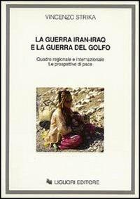 La guerra Iran-Iraq e la guerra del Golfo. Quadro regionale e internazionale. Le prospettive di pace - Vincenzo Strika - copertina