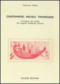 Contrahere, pacisci, transigere. Contributi allo studio del negozio bilaterale romano - Generoso Melillo - copertina