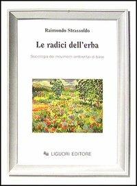 Le radici dell'erba. Sociologia dei movimenti ambientali di base - Raimondo Strassoldo - copertina