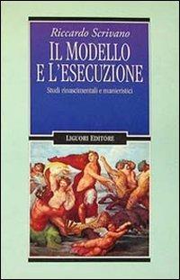 Il modello e l'esecuzione. Studi rinascimentali e manieristici - Riccardo Scrivano - copertina