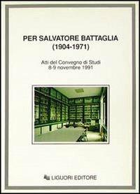 Per Salvatore Battaglia (1904-1971). Atti del Convegno di studi (Napoli, 8-9 novembre 1991) - copertina