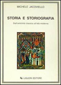 Storia e storiografia. Dall'antichità classica all'età moderna - Michele Jacoviello - copertina