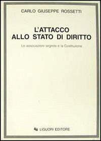 L' attacco allo Stato di diritto. Le associazioni segrete e la Costituzione - Carlo G. Rossetti - copertina