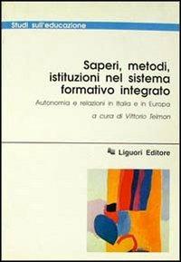 Saperi, metodi, istituzioni nel sistema formativo integrato. Autonomia e relazioni in Italia e in Europa - copertina