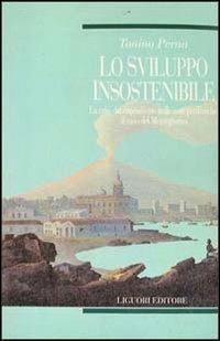 Lo sviluppo insostenibile. La crisi del capitalismo nelle aree periferiche: il caso del Mezzogiorno - Tonino Perna - copertina