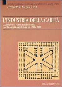 L' industria della carità. L'Albergo dei Poveri nell'economia e nella società tra '700 e '800 - Giuseppe Moricola - copertina