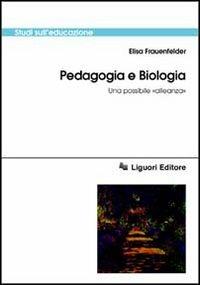 Pedagogia e biologia. Una possibile «alleanza» - Elisa Frauenfelder - copertina