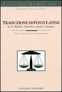 Traduzione di fonti latine. Contrahere, pacisci, transigere. Testi latini con traduzione - Carmela Pennacchio - copertina