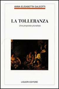 La tolleranza. Una proposta pluralista - Anna E. Galeotti - copertina