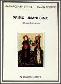 Primo umanesimo. Petrarca-Boccaccio - Mariarosaria Spinetti,Amalia Cecere - copertina