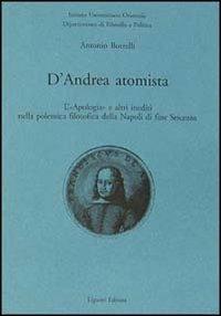 D'Andrea atomista. L'«Apologia» e altri inediti nella polemica filosofica della Napoli di fine Seicento - Antonio Borrelli - copertina