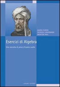 Esercizi di algebra. Una raccolta di prove d'esame svolte - Mario Curzio,Patrizia Longobardi,Mercede Maj - copertina