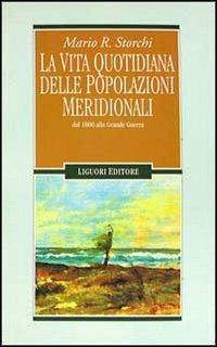 La vita quotidiana delle popolazioni meridionali dal 1800 alla grande guerra - Mario R. Storchi - copertina