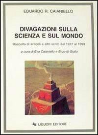 Divagazioni sulla scienza e sul mondo. Raccolta di articoli e di altri scritti dal 1977 al 1993 - Eduardo R. Caianiello - copertina