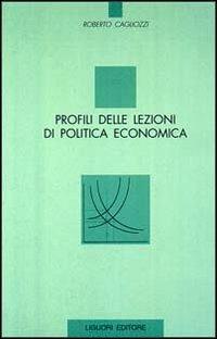 Profili delle lezioni di politica economica - Roberto Cagliozzi - copertina